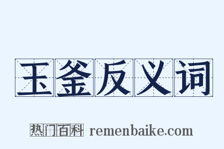 玉釜反义词是什么意思的图片